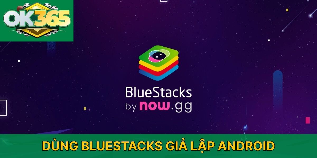 Dùng BlueStacks giả lập Android
