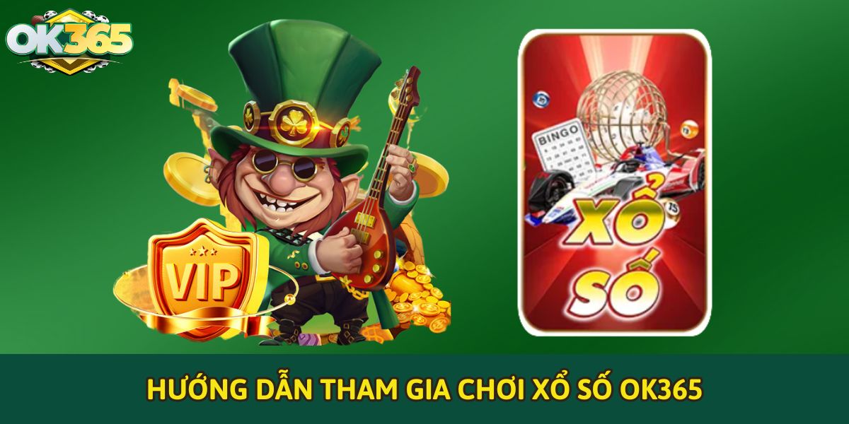 Hướng dẫn tham gia chơi xổ số OK365