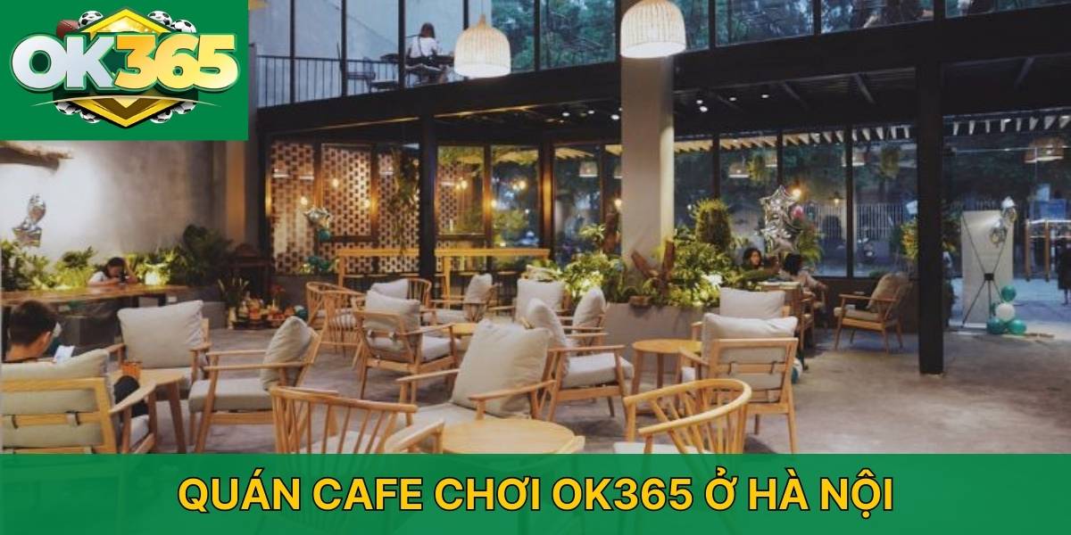 Quán cafe chơi OK365 ở Hà Nội